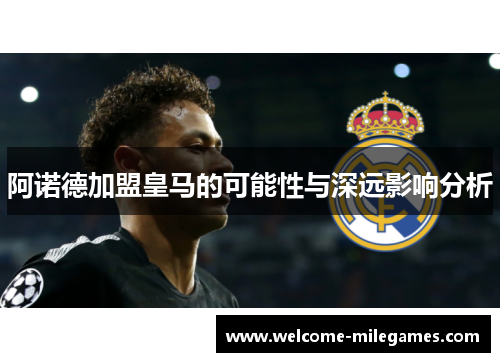 阿诺德加盟皇马的可能性与深远影响分析