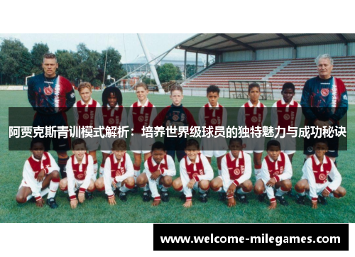阿贾克斯青训模式解析：培养世界级球员的独特魅力与成功秘诀
