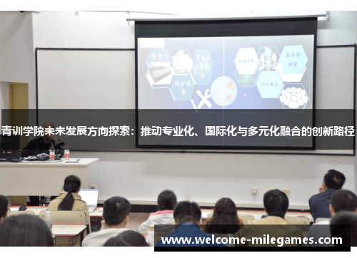 青训学院未来发展方向探索：推动专业化、国际化与多元化融合的创新路径